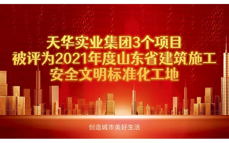 喜報！天華實業(yè)集團3個項目被評為2021年度“山東省建筑施工安全文明標準化工地”