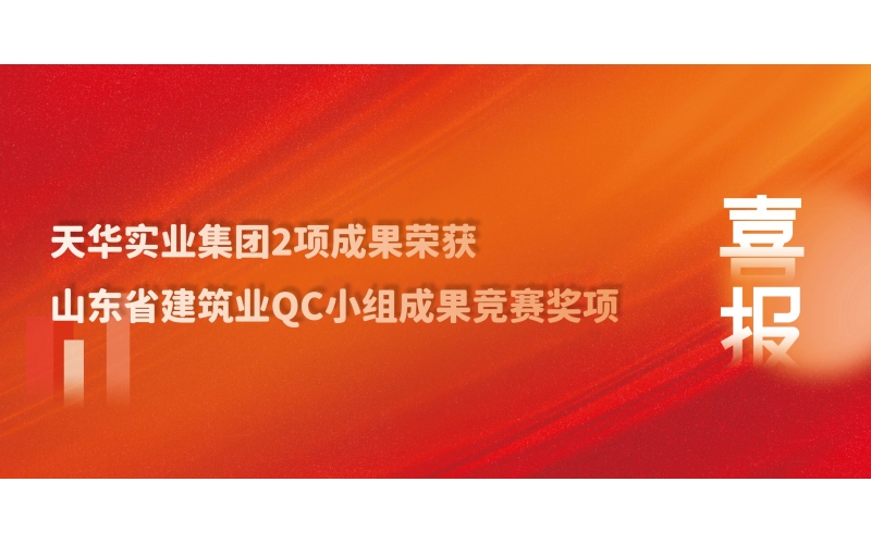 喜訊丨天華實(shí)業(yè)集團(tuán)2項(xiàng)成果榮獲山東省建筑業(yè)QC小組成果競賽獎項(xiàng)